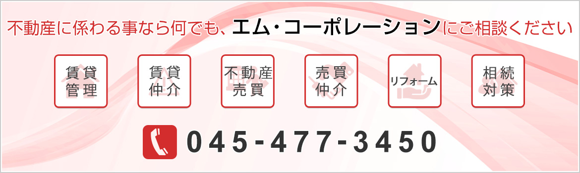 賃貸管理・賃貸仲介・不動産売買・売買仲介・リーフォーム・相続対策など、不動産に係わる事なら何でも、エム・コーポレーションにご相談ください